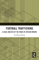 Football Trafficking: A Legal Analysis of the Trade of African Minors 1032442131 Book Cover