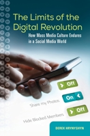 The Limits of the Digital Revolution: How Mass Media Culture Endures in a Social Media World 1440832951 Book Cover