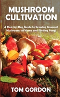 Mushroom Cultivation: A Step-by-Step Guide to Growing Gourmet Mushrooms at Home and Finding Fungi 195134541X Book Cover