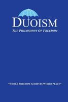 Duoism: The Philosophy of Freedom: The Philosophy of Freedom 1478299975 Book Cover