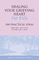 Healing Your Grieving Heart for Kids: 100 Practical Ideas (Healing Your Grieving Heart) 1879651270 Book Cover
