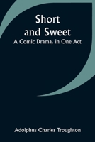 Short and Sweet: A Comic Drama, in One Act 9357939393 Book Cover