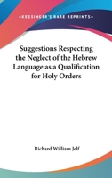 Suggestions Respecting The Neglect Of The Hebrew Language As A Qualification For Holy Orders 1163076260 Book Cover