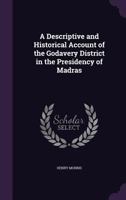 A Descriptive and Historical Account of the Godavery District in the Presidency of Madras 1241518475 Book Cover