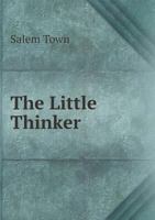 The Little Thinker: Comprising Reading Lessons So Arranged as to Exhibit the Obvious Sense of Words 1167187407 Book Cover