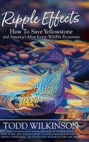 Ripple Effects: How To Save Yellowstone and America's Most Iconic Wildlife Ecosystem 1954332459 Book Cover