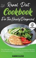 Renal Diet Cookbook for the Newly Diagnosed: The Ultimate Low Sodium Low Potassium Recipes to Managing Kidney Disease and Avoiding Dialysis. 1802994106 Book Cover