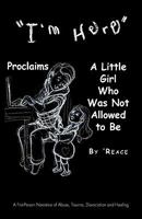 I'm Here Proclaims a Little Girl Who Was Not Allowed to Be: A First - Person Narrative of Abuse, Trauma, Dissociation and Healing 1426960441 Book Cover