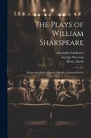 The Plays of William Shakspeare: Romeo and Juliet. Hamlet. Othello. Glossarial Index 1022828045 Book Cover