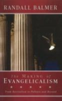 The Making of Evangelicalism: From Revivalism to Politics and Beyond 1602582432 Book Cover