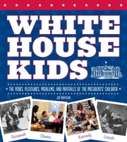 White House Kids: The Perks, Pleasures, Problems, and Pratfalls of the Presidents' Children 1936140802 Book Cover
