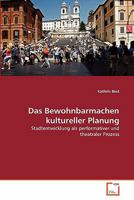 Das Bewohnbarmachen kultureller Planung: Stadtentwicklung als performativer und theatraler Prozess 3639346440 Book Cover