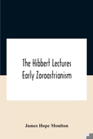 The Hibbert Lectures Early Zoroastrianism: Lectures Delivered At Oxford And In London, February To May 1912 Second Series 9354187757 Book Cover