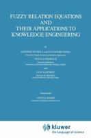 Fuzzy Relation Equations and Their Applications to Knowledge Engineering (Theory & Decision Library: D) 0792303075 Book Cover