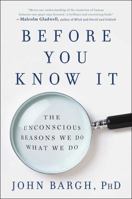 Before You Know It: The Unconscious Reasons We Do What We Do 1501101226 Book Cover