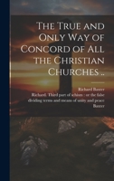 The True and Only Way of Concord of All the Christian Churches .. 1020523387 Book Cover