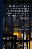 The Charter of the City of New Brunswick of December 30, 1730, and Early Ordinances of the City with an Appendix. 1287336051 Book Cover