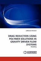 DRAG REDUCTION USING POLYMER SOLUTIONS IN GRAVITY DRIVEN FLOW SYSTEMS: Modeling 3844393846 Book Cover