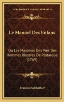 Le Manuel Des Enfans: Ou Les Maximes Des Vies Des Hommes Illustres De Plutarque (1769) 1166324303 Book Cover