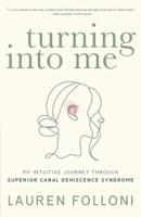 Turning Into Me: My Intuitive Journey Through Superior Canal Dehiscence Syndrome B0BXNFHB53 Book Cover