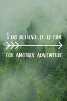 I Do Believe It Is Time For Another Adventure: Adventurers Quote Notebook The Perfect Way To Log Your Your Adventures And Journeys 1075015839 Book Cover