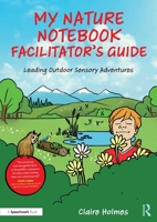 My Nature Notebook Facilitator’s Guide: Leading Outdoor Sensory Adventures 1041168969 Book Cover