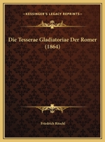 Die Tesserae Gladiatoriae Der Romer (1864) 1161131442 Book Cover