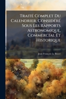 Traité Complet Du Calendrier, Considéré Sous Les Rapports Astronomique, Commercial Et Historique 1179335899 Book Cover