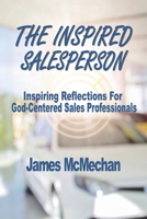 The Inspired Salesperson: Inspiring Reflections for God-Centered Sales Professionals 1733569332 Book Cover