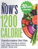 Dr. Now's 1200 Calorie Transformational Diet Plan: A 30-Days Challenge To Achieve Rapid Weight Loss with Structured, Nutrient-Dense Meal B0F6NS8DXK Book Cover