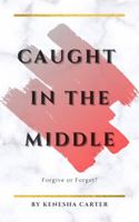 Caught in the Middle : Forgive or Forget? 1736165208 Book Cover