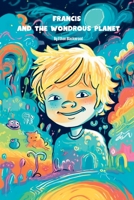 Francis and The Wondrous Planet: A Magical, Interactive Adventure in the World of Your Imagination B0BZ32FK8C Book Cover
