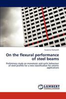On the flexural performance of steel beams: Preliminary study on monotonic and cyclic behaviour of steel profiles for a new classification for seismic applications 3659292966 Book Cover