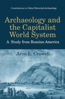 Archaeology and the Capitalist World System: A Study from Russian America (Contributions To Global Historical Archaeology) 0306456699 Book Cover