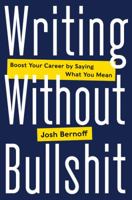 Writing Without Bullshit: Boost Your Career by Saying What You Mean 0062477153 Book Cover
