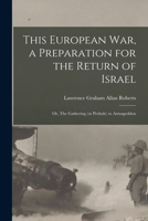 This European War, a Preparation for the Return of Israel; or, The Gathering (or Prelude) to Armageddon 1015323162 Book Cover
