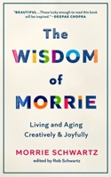 The Wisdom of Morrie: Living and Aging Creatively and Joyfully B0BFJKYDMN Book Cover