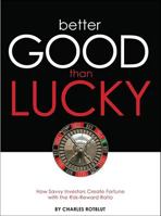 Better Good than Lucky: How Savvy Investors Create Fortune with the Risk-Reward Ratio 1934354147 Book Cover