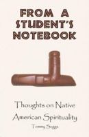 From A Student's Notebook-Thoughts on Native American Spirituality 0978599004 Book Cover