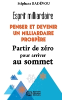 Esprit milliardaire PENSER ET DEVENIR UN MILLIARDAIRE PROSPÈRE Partir de zéro pour arrive au sommet (French Edition) 9998270081 Book Cover