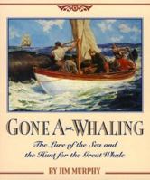 Gone A-Whaling: The Lure of the Sea and the Hunt for the Great Whale 0618432434 Book Cover