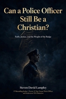 Can a Police Officer Still Be a Christian?: Faith, Justice, and the Weight of the Badge B0H96QG3KG Book Cover