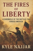 The Fires of Liberty: A Chronical of the Battles that Forged America B0FHBTF9MR Book Cover