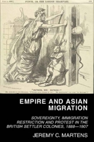 Empire and Asian Migration: Sovereignty, Immigration Restriction and Protest in the British Settler Colonies, 1888-1907 174258974X Book Cover