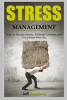 Stress Management: Ways to Manage Anxiety, Cultivate Calmness and Live a Stress-Free Life 1801576769 Book Cover