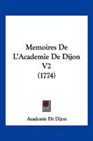 Memoires De L'Academie De Dijon V2 (1774) 1166213625 Book Cover