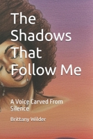 The Shadows That Follow Me: A Voice Carved From Silence B0GG5CXC3Z Book Cover