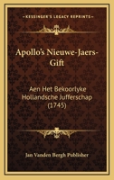 Apollo's Nieuwe-Jaers-Gift: Aen Het Bekoorlyke Hollandsche Jufferschap (1745) 1104617587 Book Cover