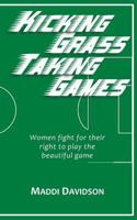 Kicking Grass Taking Games: Women fight for their right to play the beautiful game 1983653322 Book Cover