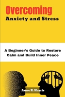 Overcoming Anxiety and Stress: A Beginner’s Guide to Restore Calm and Build Inner Peace B0FR3244XC Book Cover